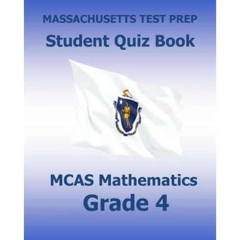 Massachusetts Test Prep Student Quiz Book McAs Mathematics Grade 4: Preparation for the Next-Generatio..., Createspace Independent Publishing Platform