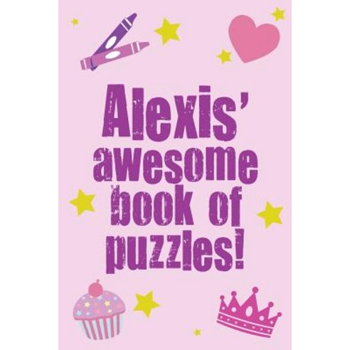 Alexis'' Awesome Book of Puzzles!: Children''s Puzzle Book Containing 20 Unique Personalised Puzzles as ..., Createspace Independent Publishing Platform
