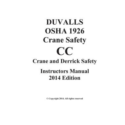 Duvalls OSHA 1926 CC Crane Safety CC Instructors Manual 2014 Edition: Subpart CC Crane Safety 2014 Edi..., Createspace Independent Publishing Platform