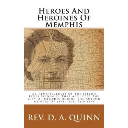 Heroes and Heroines of Memphis: Or Reminiscences of the Yellow Fever Epidemics That Afflicted the City..., Createspace Independent Publishing Platform