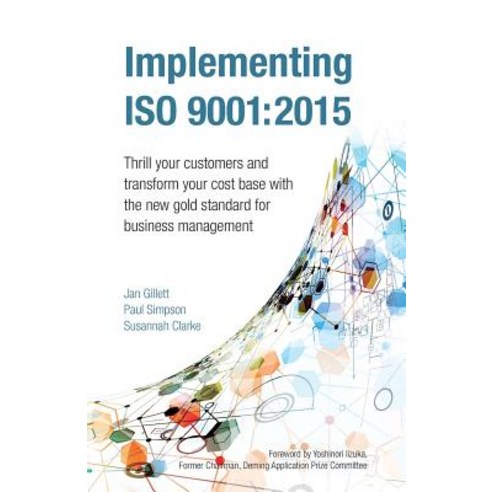 Implementing ISO 9001: 2015: Thrill Your Customers and Transform Your Cost Base with the New Gold..., Infinite Ideas