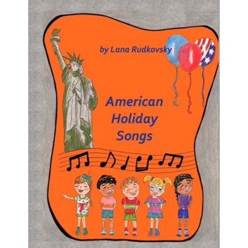 American Holidays Songs: Children Book with 16 American Holidays Songs Music Charts Illustrations an..., Createspace Independent Publishing Platform