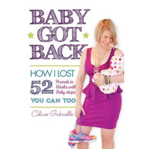 Baby Got Back: How I Lost 52 Pounds in 52 Weeks with 52 Baby Steps Became a Happy Healthy Hot Mom and..., Createspace Independent Publishing Platform