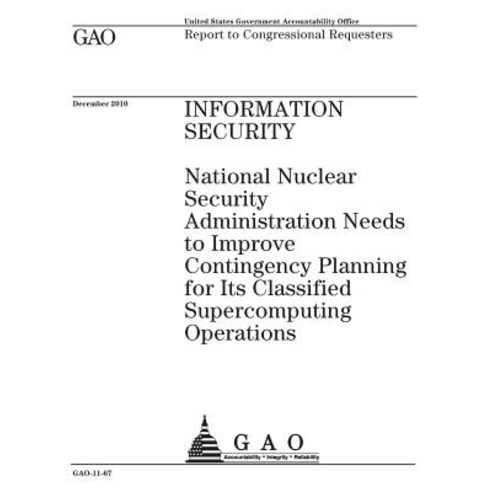 Information Security: National Nuclear Security Administration Needs to Improve Contingency Planning f..., Createspace Independent Publishing Platform