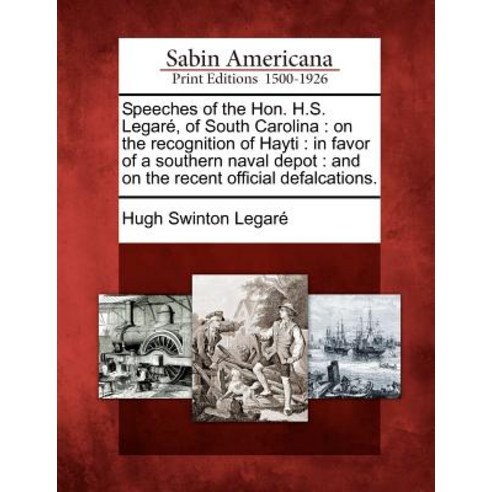 Speeches of the Hon. H.S. Legar of South Carolina: On the Recognition of Hayti: In Favor of a Southe..., Gale Ecco, Sabin Americana