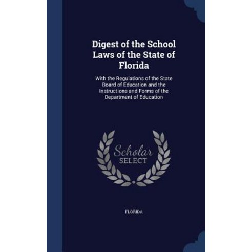 Digest of the School Laws of the State of Florida: With the Regulations of the State Board of Educatio..., Sagwan Press