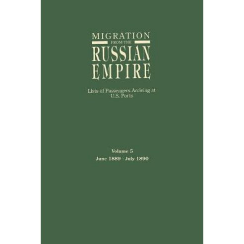Migration from the Russian Empire: Lists of Passengers Arriving at U.S. Ports. Volume 5: June 1889-Jul..., Genealogical Publishing Company