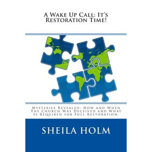A Wake Up Call: It''s Restoration Time!: Mysteries Revealed: How and When the Church Was Deceived and W..., Createspace Independent Publishing Platform