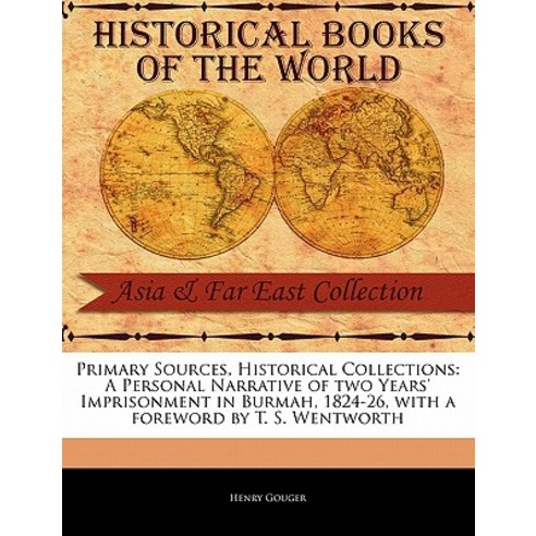 Primary Sources Historical Collections: A Personal Narrative of Two Years'' Imprisonment in Burmah 18..., Primary Sources, Historical Collections