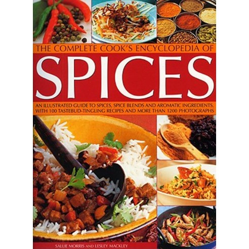 The Complete Cook''s Encyclopedia of Spices: An Illustrated Guide to Spices Spice Blends and Aromatic ..., Southwater Publishing