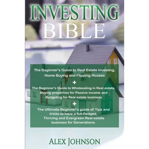 Investing Bible: Beginner''s Guide to Home Buying & Flipping Houses+ Beginner''s Guide to Wholesaling & ..., Createspace Independent Publishing Platform