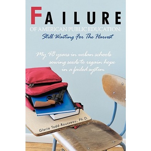 Failure of American Public Education: Still Waiting for the Harvest: My 48 Years in Urban Schools Sowi..., Authorhouse