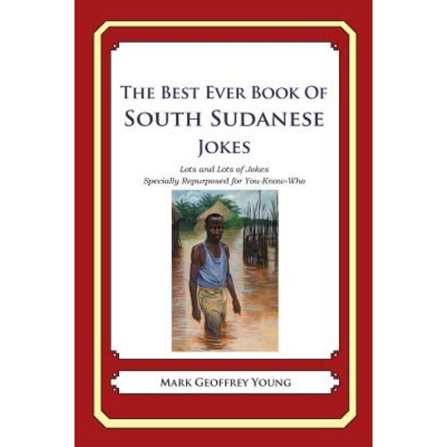 The Best Ever Book of South Sudanese Jokes: Lots and Lots of Jokes Specially Repurposed for You-Know-W..., Createspace Independent Publishing Platform
