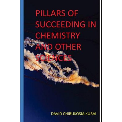 Pilllars of Succeeding in Chemistry and Other Sciences.: Best Motivational and Inspirational Book by D..., Createspace Independent Publishing Platform