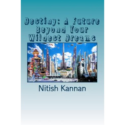 Destiny: A Future Beyond Your Wildest Dreams: A True Story about the Destiny of the Human Species and ..., Createspace Independent Publishing Platform
