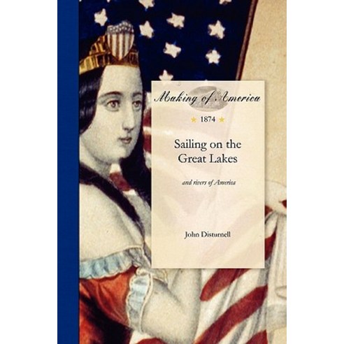 Sailing on the Great Lakes: And Rivers of America. Embracing a Description of Lakes Erie Huron Michi..., University of Michigan Library