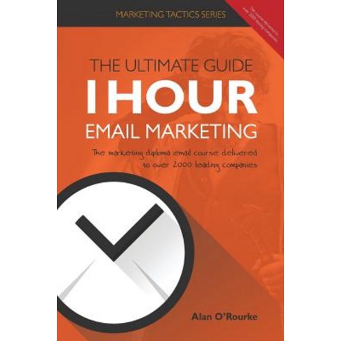 1 Hour Email Marketing - The Ultimate Guide: The Marketing Diploma Email Course Delivered to Over 2000..., Createspace Independent Publishing Platform