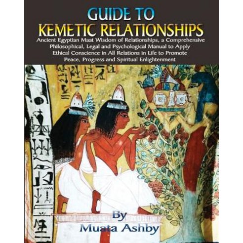 Guide to Kemetic Relationships: Ancient Egyptian Maat Wisdom of Relationships a Comprehensive Philoso..., Sema Institute