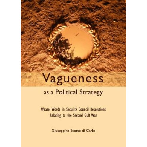 Vagueness as a Political Strategy: Weasel Words in Security Council Resolutions Relating to the Second..., Cambridge Scholars Publishing
