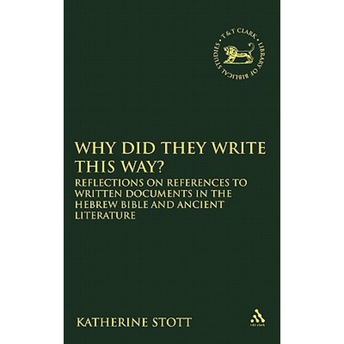 Why Did They Write This Way?: Reflections on References to Written Documents in the Hebrew Bible and A..., T & T Clark International