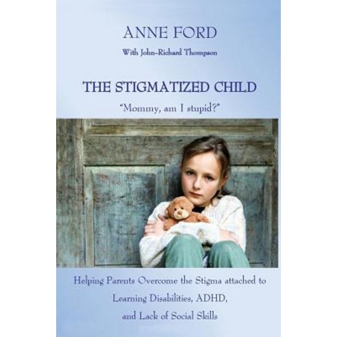 The Stigmatized Child: "Mommy Am I Stupid?" Heping Parents Overcome the Stigma Attached to Learning D..., Capri Island Publications