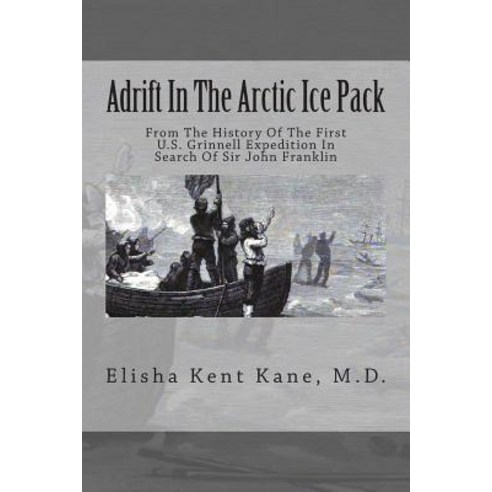 Adrift in the Arctic Ice Pack: From the History of the First U.S. Grinnell Expedition in Search of Sir..., Createspace Independent Publishing Platform