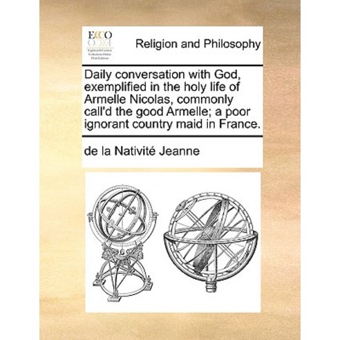 Daily Conversation with God Exemplified in the Holy Life of Armelle Nicolas Commonly Call''d the Good..., Gale Ecco, Print Editions