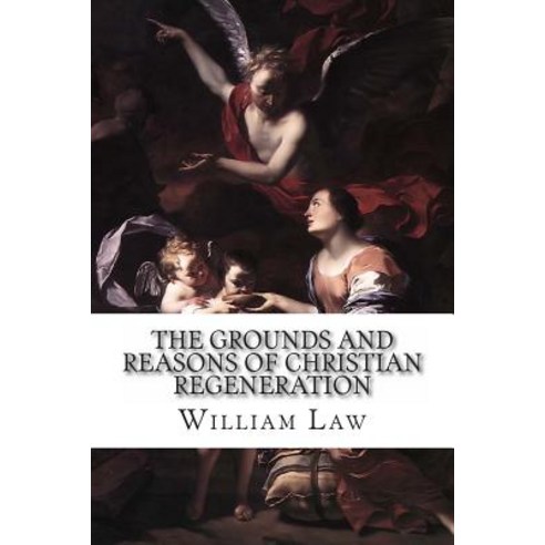 The Grounds and Reasons of Christian Regeneration: The New-Birth Offered to the Consideration of Chris..., Createspace Independent Publishing Platform