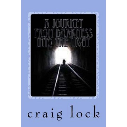 A Journey from Darkness Into the Light: ?All Our Dreams Can Come True?if We Have the Desire (Burning) ..., Createspace Independent Publishing Platform