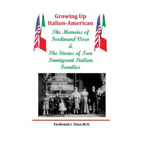 Growing Up Italian-American: The Memoirs of Ferdinand Visco & the Stories of Two Immigrant Italian Fam..., Createspace Independent Publishing Platform