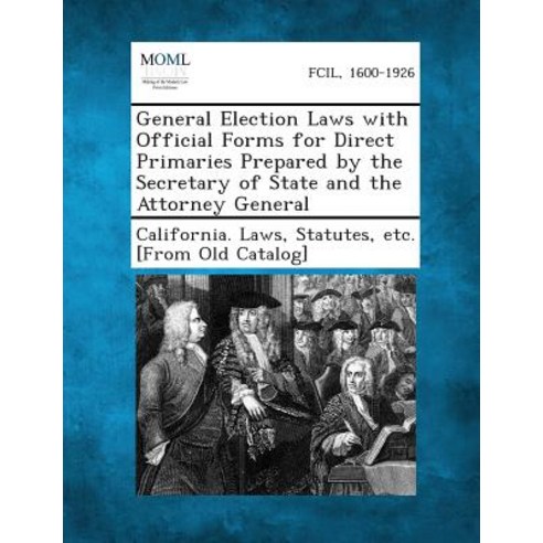 General Election Laws with Official Forms for Direct Primaries Prepared by the Secretary of State and ..., Gale, Making of Modern Law
