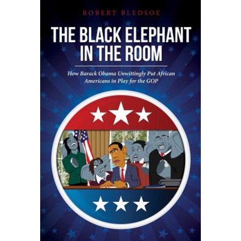 The Black Elephant in the Room: How Barack Obama Unwittingly Put African Americans in Play for the GOP..., Createspace Independent Publishing Platform