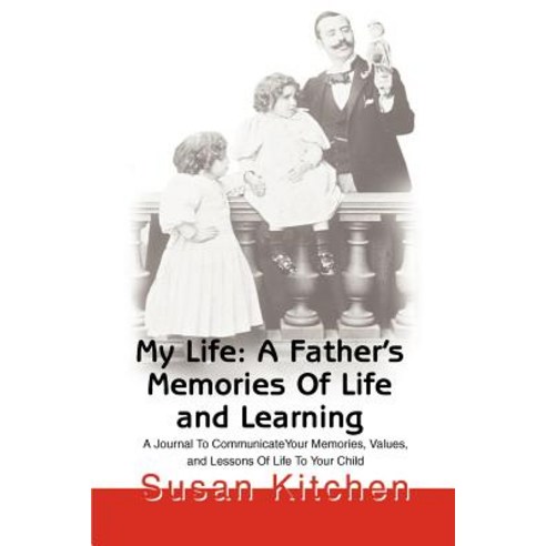 My Life: A Father''s Memories of Life and Learning: A Journal to Communicate Your Memories Values and ..., Writers Club Press