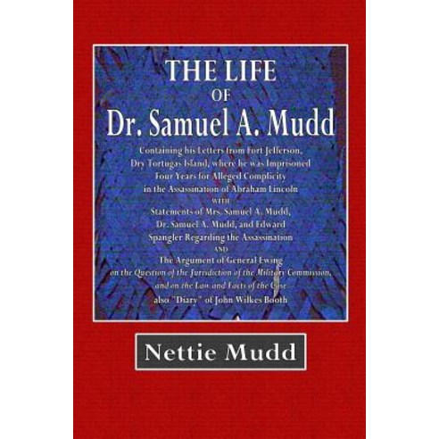 The Life of Dr. Samuel A. Mudd: Containing His Letters from Fort ...