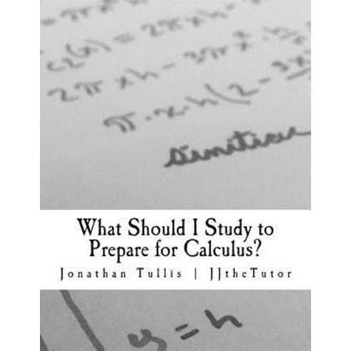 What Should I Study to Prepare for Calculus?: What Every Student Should Know Prior to Starting His or ..., Createspace Independent Publishing Platform