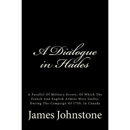 A Dialogue in Hades: A Parallel of Military Errors of Which the French and English Armies Were Guilty..., Createspace
