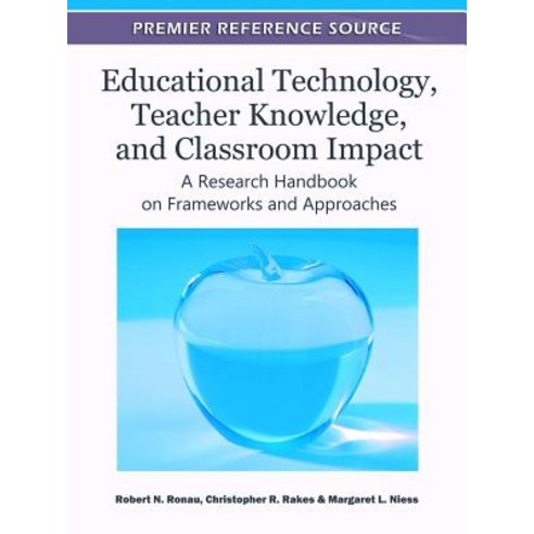 Educational Technology Teacher Knowledge and Classroom Impact: A Research Handbook on Frameworks and..., Information Science Reference