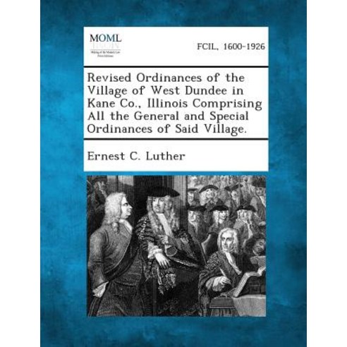 Revised Ordinances of the Village of West Dundee in Kane Co. Illinois Comprising All the General and ..., Gale, Making of Modern Law