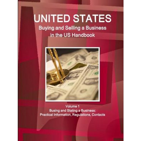 Us Buying and Selling a Business in the Us Handbook Volume 1 Busing and Stating a Business: Practical ..., Lulu.com