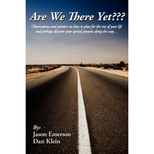 Are We There Yet: Observations and Pointers on How to Plan for the Rest of Your Life and Perhaps Disco..., Authorhouse