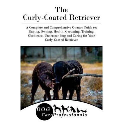 The Curly-Coated Retriever: A Complete and Comprehensive Owners Guide To: Buying Owning Health Groo..., Createspace Independent Publishing Platform