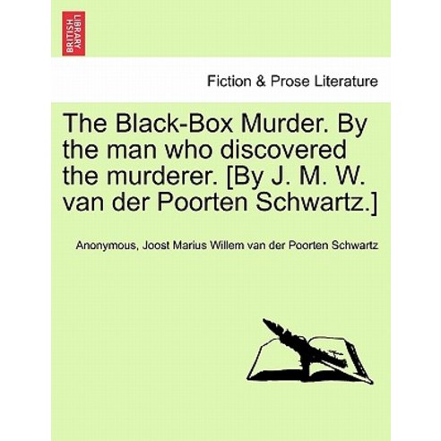 The Black-Box Murder. by the Man Who Discovered the Murderer. [By J. M. W. Van Der Poorten Schwartz.], British Library, Historical Print Editions
