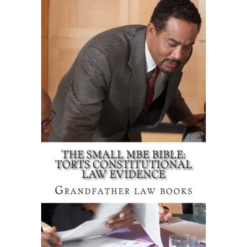 The Small MBE Bible: Torts Constitutional Law Evidence: Required Knowledge Mandatory Skills for the A..., Createspace Independent Publishing Platform
