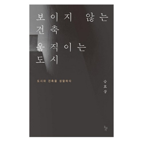 보이지 않는 건축 움직이는 도시, 돌베개, 글: 승효상