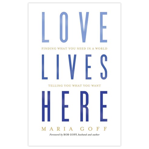 Love Lives Here: Finding What You Need in a World Telling You What You Want, B & H Books
