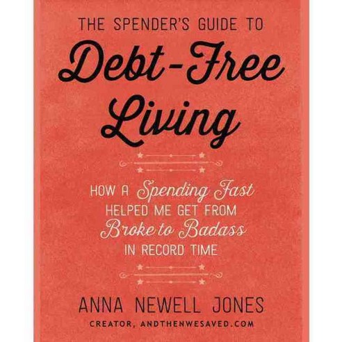 The Spender''s Guide to Debt-Free Living: How a Spending Fast Helped Me Get from Broke to Badass in Record Time, William Morrow & Co