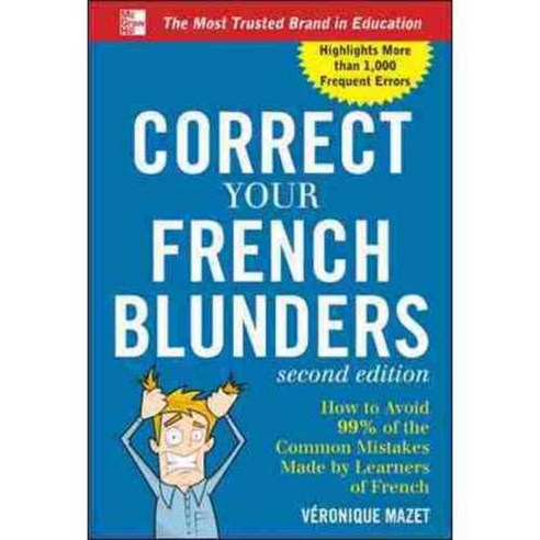 Correct Your French Blunders: How to Avoid 99% of the Common Mistakes Made by Learners of French, McGraw-Hill