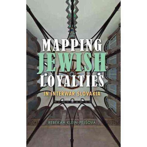 Mapping Jewish Loyalties in Interwar Slovakia, Indiana Univ Pr