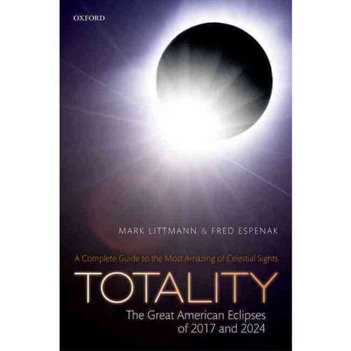 Totality: The Great American Eclipses of 2017 and 2024, Oxford Univ Pr ...