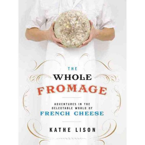The Whole Fromage: Adventures in the Delectable World of French Cheese, Broadway Books